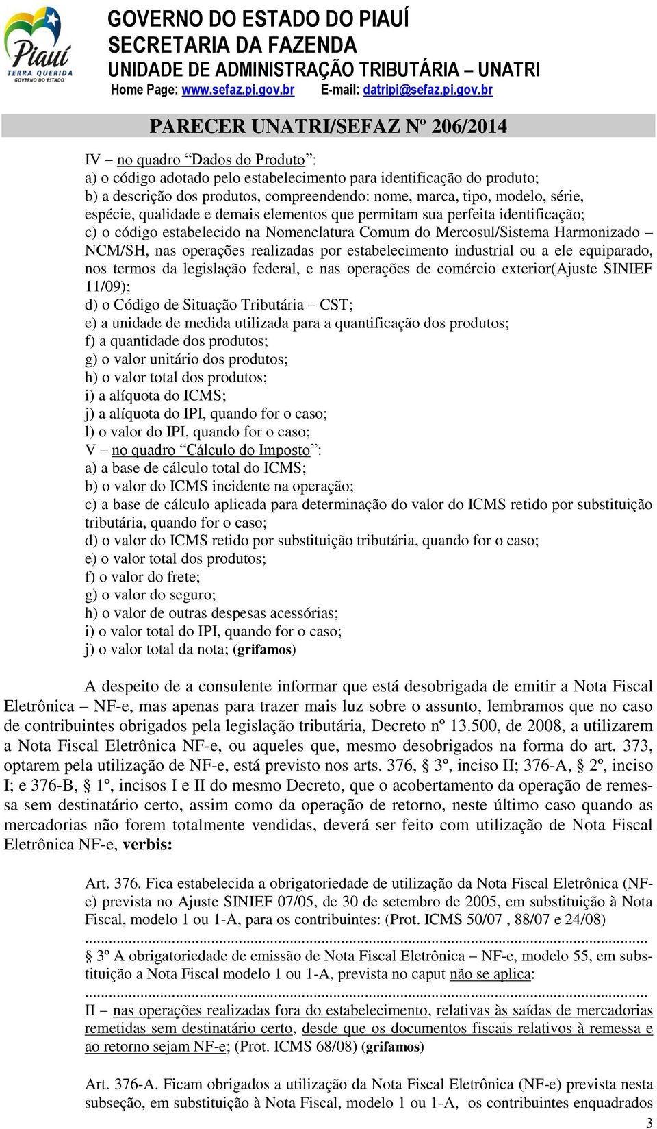 estabelecimento industrial ou a ele equiparado, nos termos da legislação federal, e nas operações de comércio exterior(ajuste SINIEF 11/09); d) o Código de Situação Tributária CST; e) a unidade de