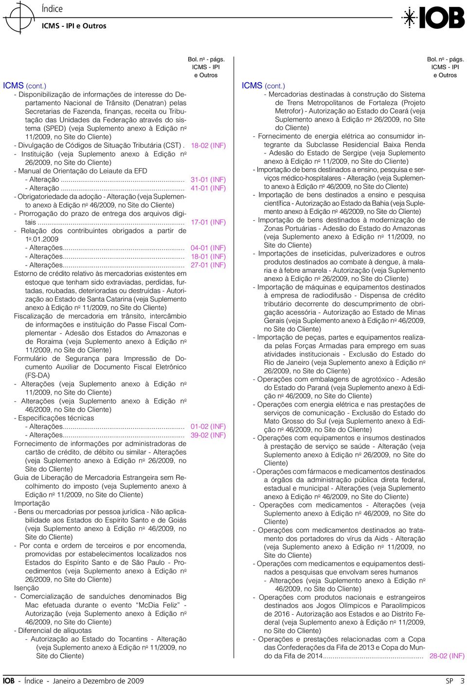 sistema (SPED) (veja Suplemento anexo à Edição n o 11/2009, no Site do - Divulgação de Códigos de Situação Tributária (CST).