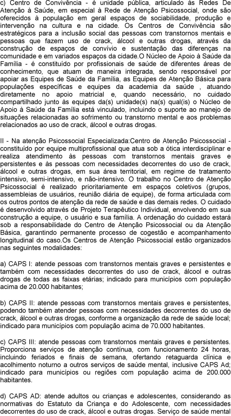 Os Centros de Convivência são estratégicos para a inclusão social das pessoas com transtornos mentais e pessoas que fazem uso de crack, álcool e outras drogas, através da construção de espaços de