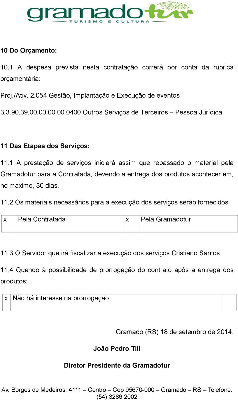 1 A prestação de serviços iniciará assim que repassado o material pela Gramadotur para a Contratada, devendo a entrega dos produtos acontecer em, no máximo, 30 dias. 11.