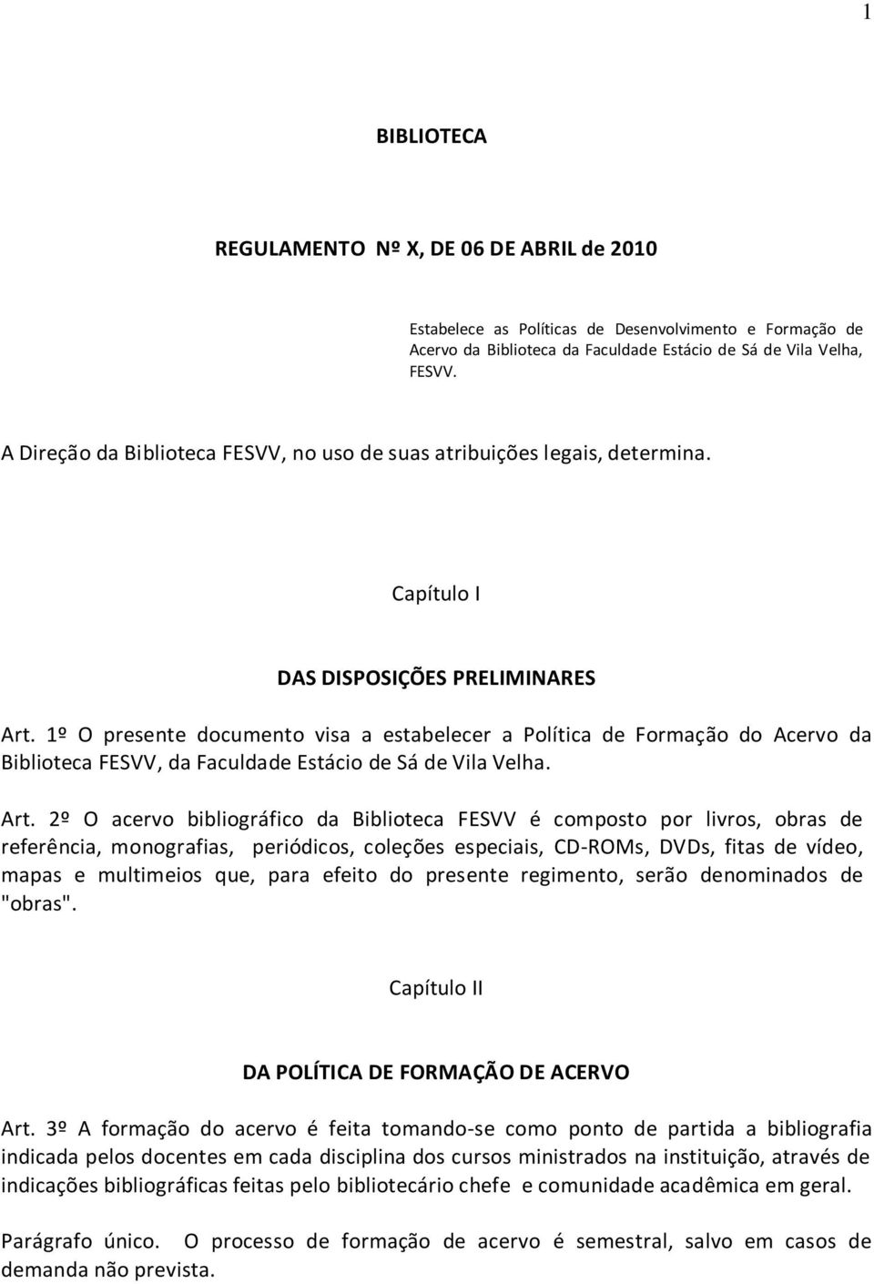 1º O presente documento visa a estabelecer a Política de Formação do Acervo da Biblioteca FESVV, da Faculdade Estácio de Sá de Vila Velha. Art.