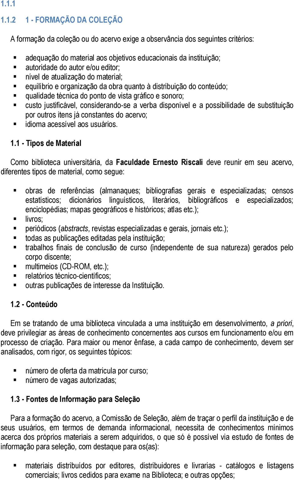 considerando-se a verba disponível e a possibilidade de substituição por outros itens já constantes do acervo; idioma acessível aos usuários. 1.