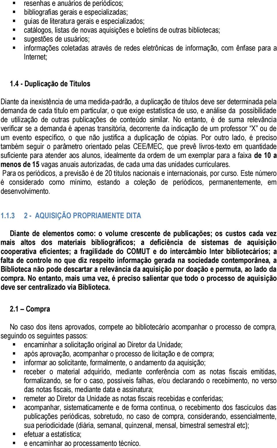 4 - Duplicação de Títulos Diante da inexistência de uma medida-padrão, a duplicação de títulos deve ser determinada pela demanda de cada título em particular, o que exige estatística de uso, e