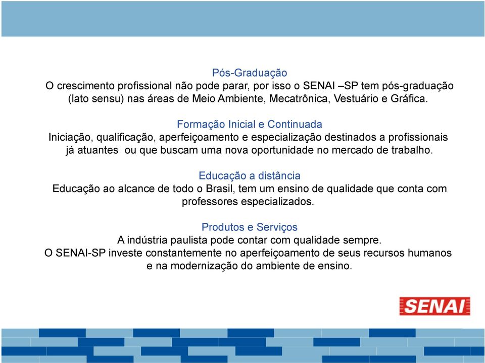 mercado de trabalho. Educação a distância Educação ao alcance de todo o Brasil, tem um ensino de qualidade que conta com professores especializados.