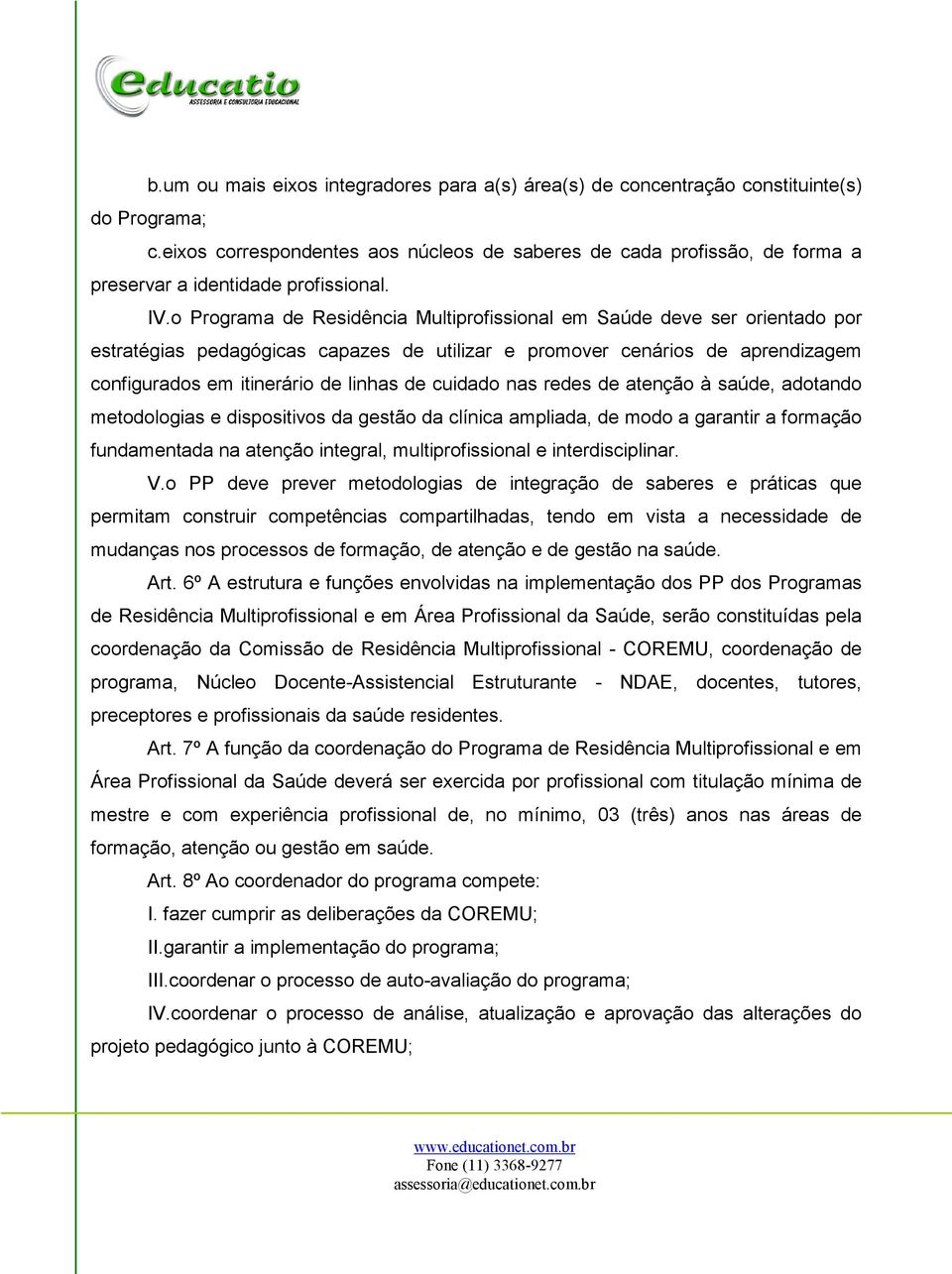 o Programa de Residência Multiprofissional em Saúde deve ser orientado por estratégias pedagógicas capazes de utilizar e promover cenários de aprendizagem configurados em itinerário de linhas de