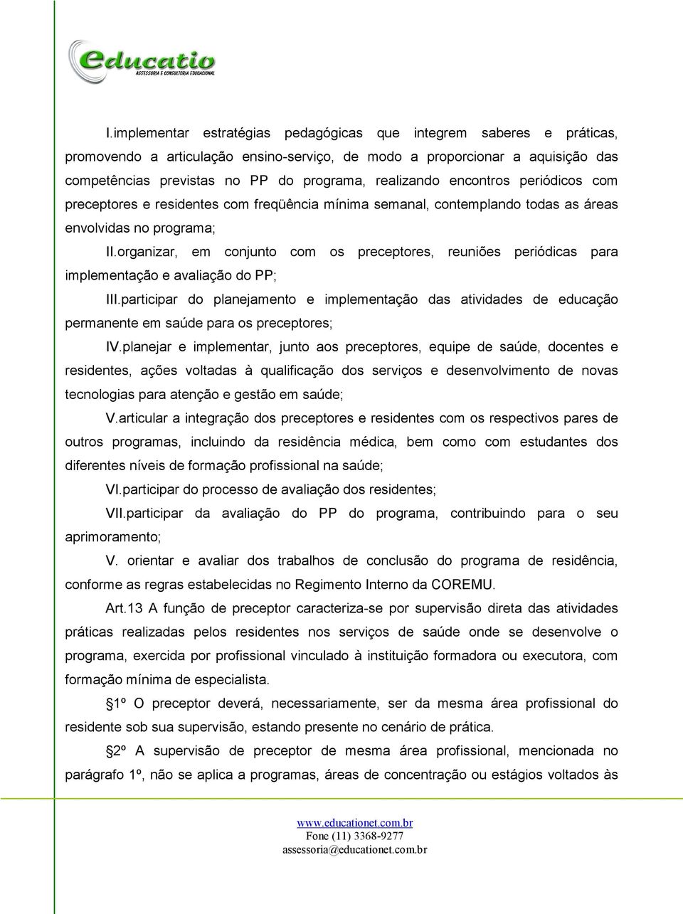 organizar, em conjunto com os preceptores, reuniões periódicas para implementação e avaliação do PP; III.