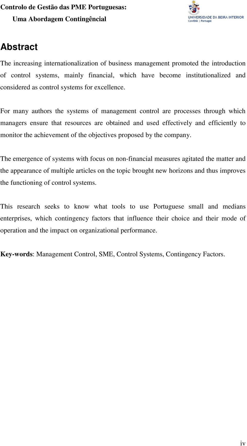 For many authors the systems of management control are processes through which managers ensure that resources are obtained and used effectively and efficiently to monitor the achievement of the