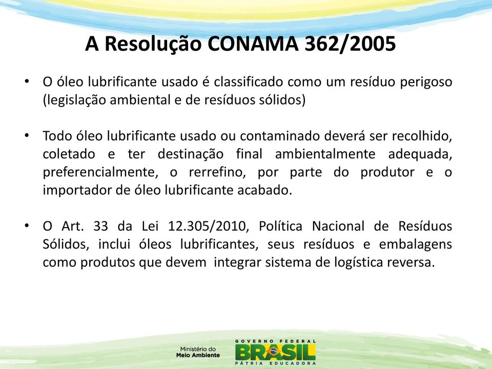 preferencialmente, o rerrefino, por parte do produtor e o importador de óleo lubrificante acabado. O Art. 33 da Lei 12.