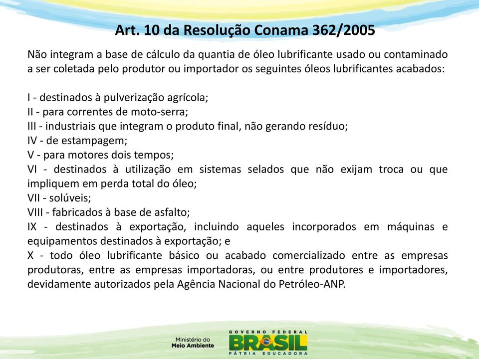 tempos; VI - destinados à utilização em sistemas selados que não exijam troca ou que impliquem emperda total do óleo; VII - solúveis; VIII - fabricados à base de asfalto; IX - destinados à