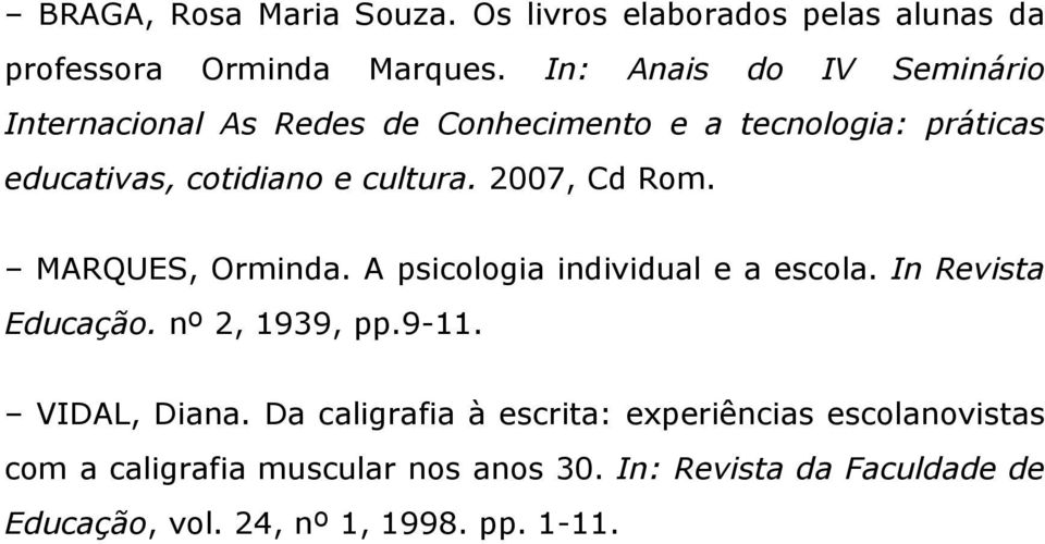 2007, Cd Rom. MARQUES, Orminda. A psicologia individual e a escola. In Revista Educação. nº 2, 1939, pp.9-11. VIDAL, Diana.
