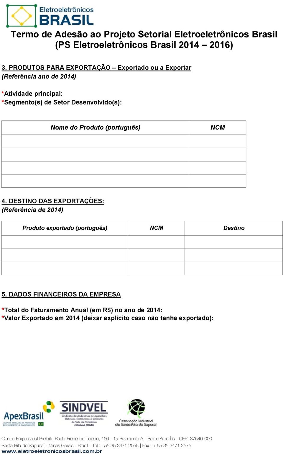 DESTINO DAS EXPORTAÇÕES: (Referência de 2014) Produto exportado (português) NCM Destino 5.