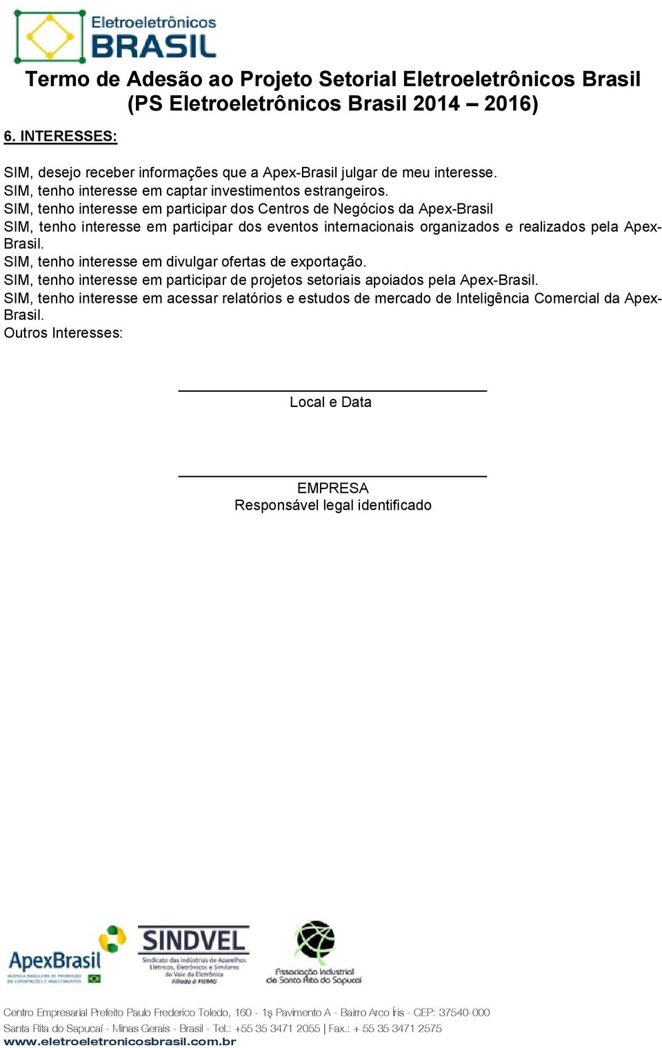 pela Apex- Brasil. SIM, tenho interesse em divulgar ofertas de exportação. SIM, tenho interesse em participar de projetos setoriais apoiados pela Apex-Brasil.