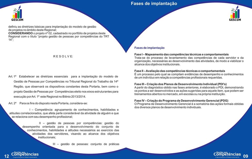 2º para a implantação do modelo de Gestão de Pessoas por no Tribunal Regional do Trabalho da 14ª Região, que observará os dispositivos constantes desta Portaria, bem como o projeto Gestão de Pessoas