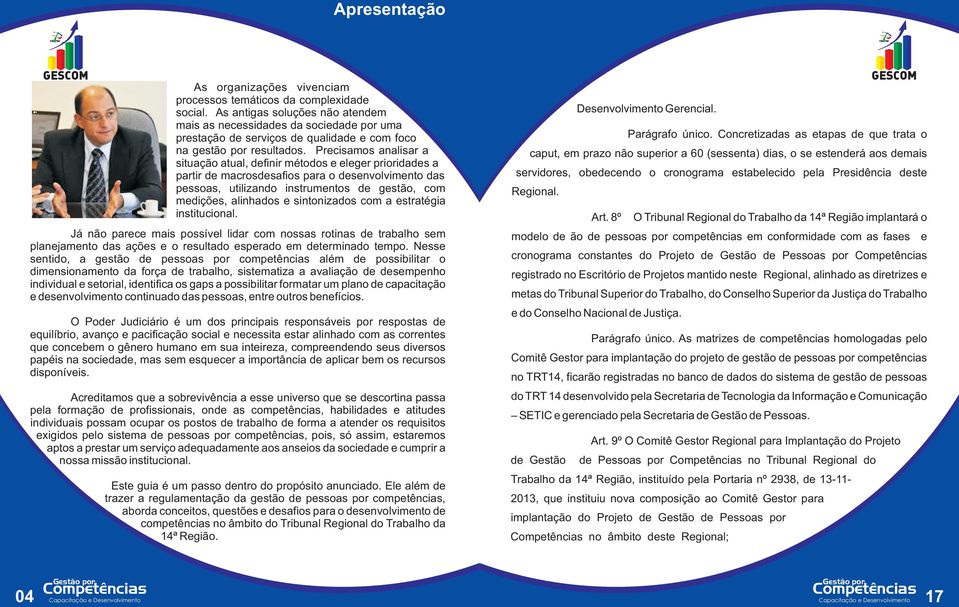 Precisamos analisar a situação atual, definir métodos e eleger prioridades a partir de macrosdesafios para o desenvolvimento das pessoas, utilizando instrumentos de gestão, com medições, alinhados e