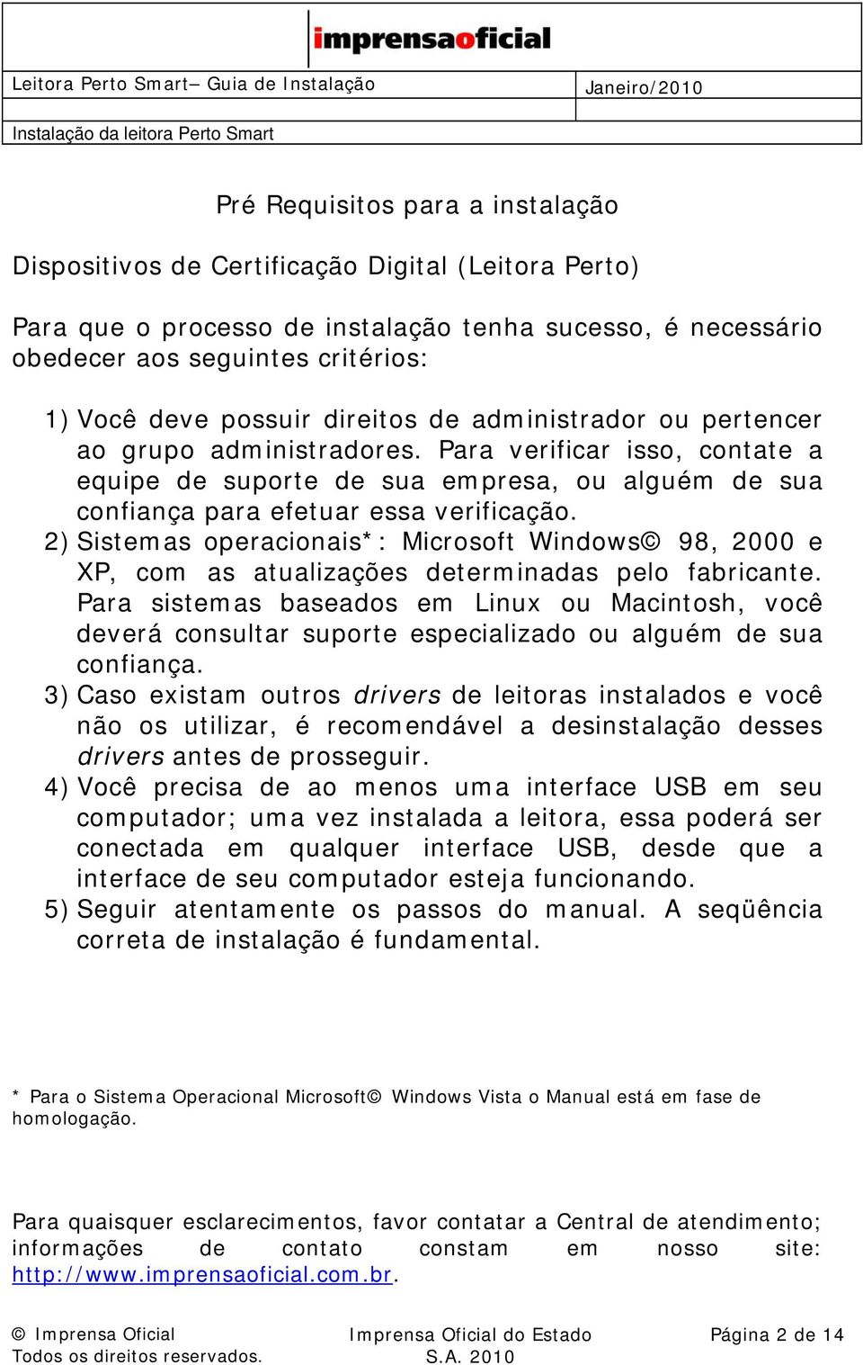 2) Sistemas operacionais*: Microsoft Windows 98, 2000 e XP, com as atualizações determinadas pelo fabricante.