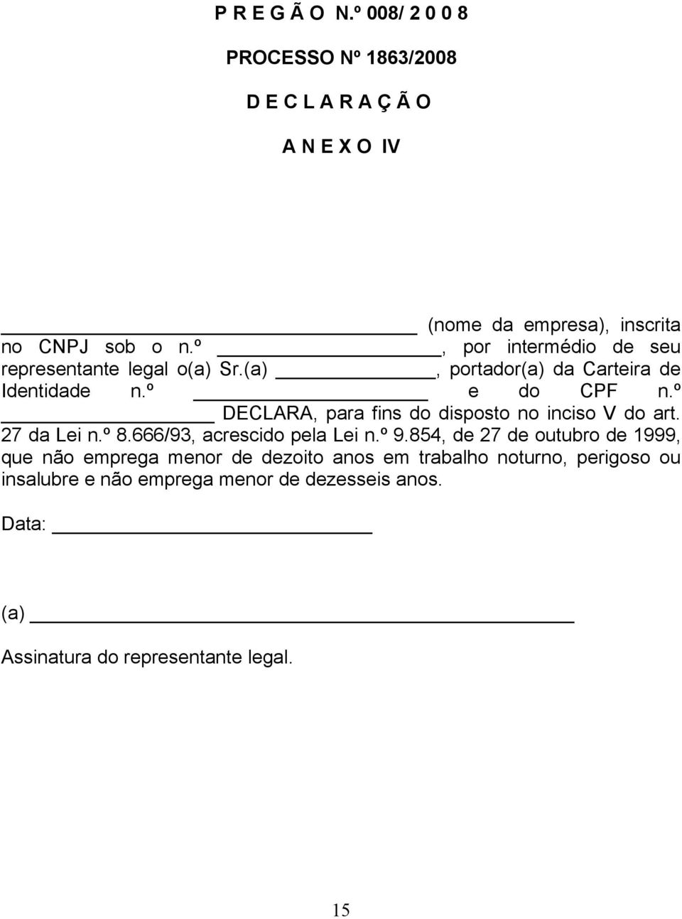 º DECLARA, para fins do disposto no inciso V do art. 27 da Lei n.º 8.666/93, acrescido pela Lei n.º 9.