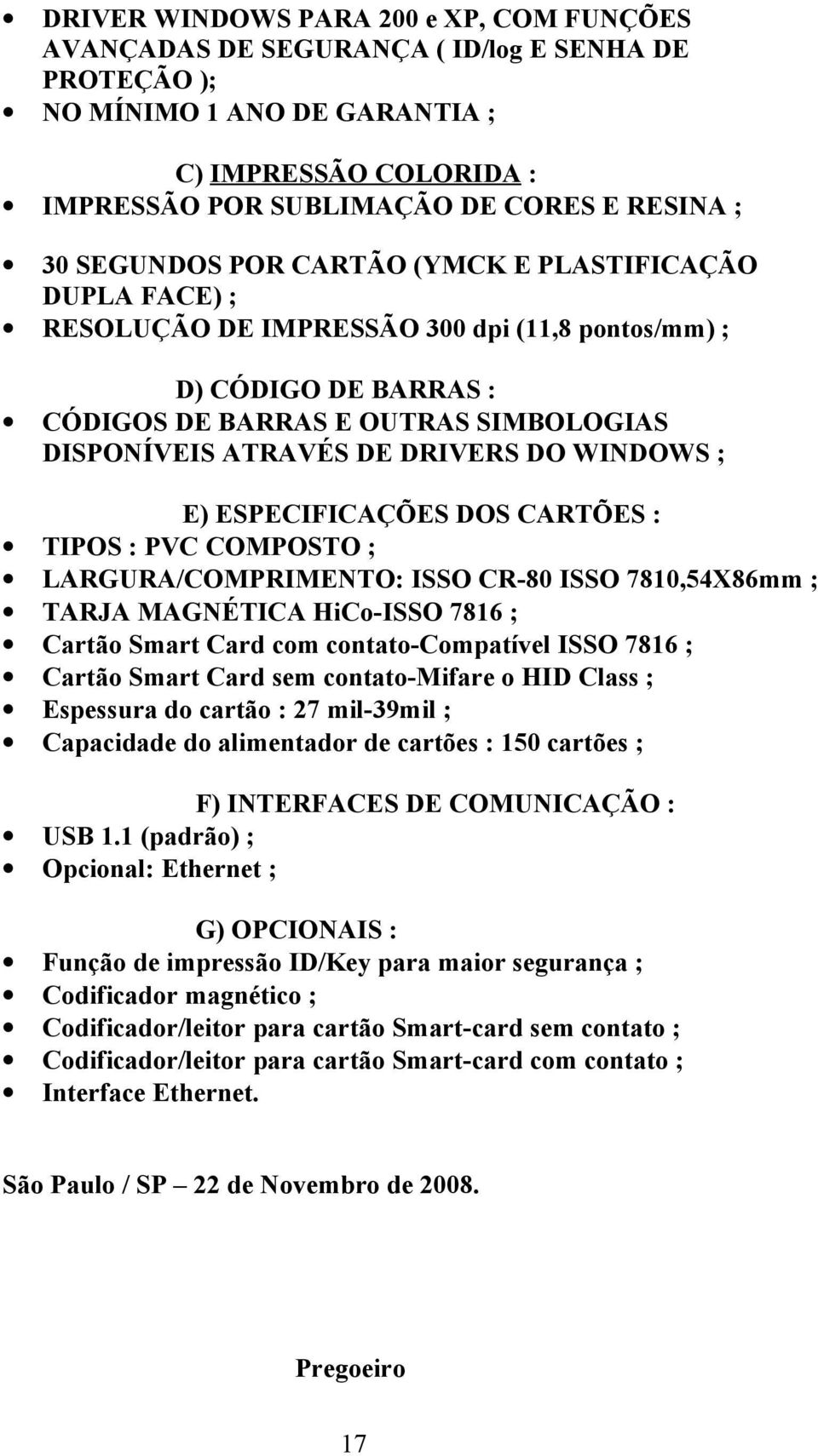 DO WINDOWS ; E) ESPECIFICAÇÕES DOS CARTÕES : TIPOS : PVC COMPOSTO ; LARGURA/COMPRIMENTO: ISSO CR-80 ISSO 7810,54X86mm ; TARJA MAGNÉTICA HiCo-ISSO 7816 ; Cartão Smart Card com contato-compatível ISSO