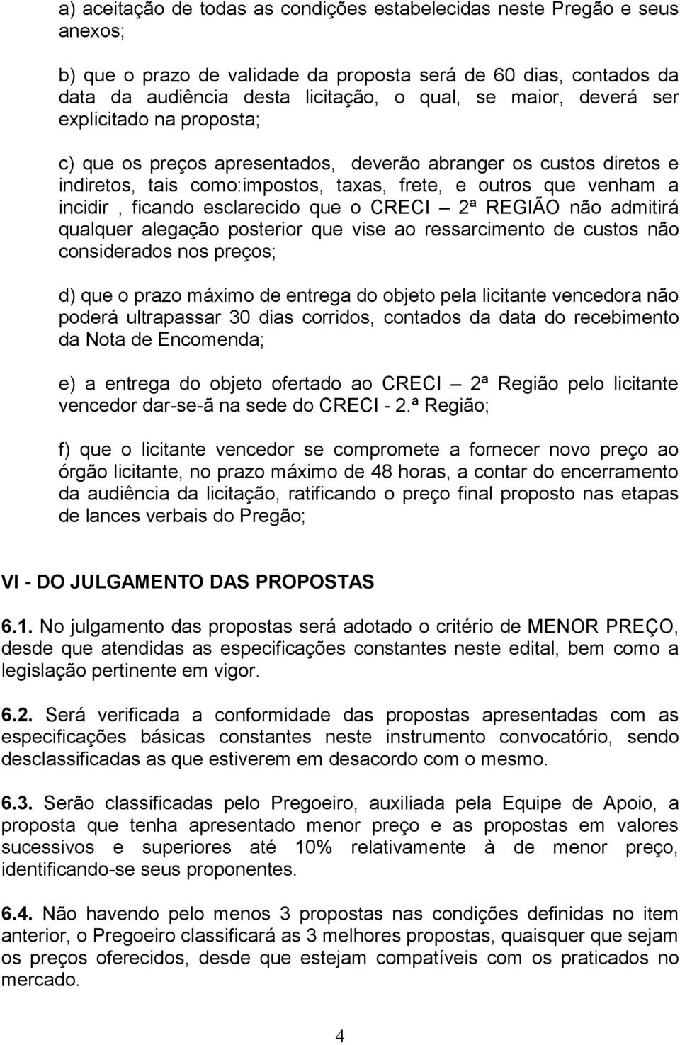 que o CRECI 2ª REGIÃO não admitirá qualquer alegação posterior que vise ao ressarcimento de custos não considerados nos preços; d) que o prazo máximo de entrega do objeto pela licitante vencedora não