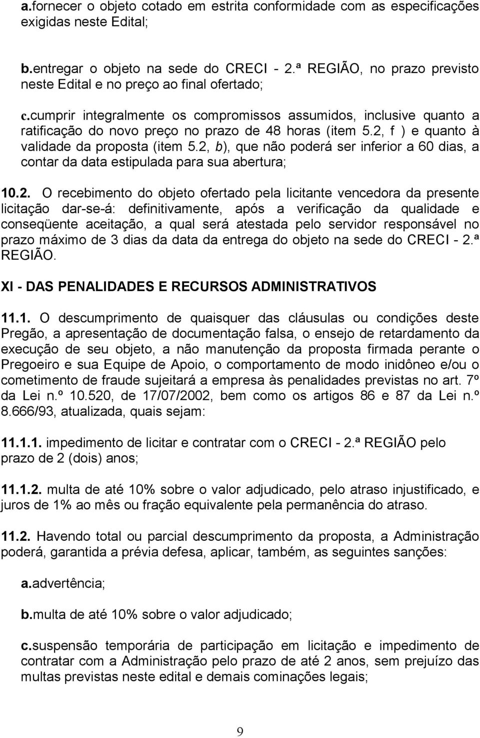 2, f ) e quanto à validade da proposta (item 5.2, b), que não poderá ser inferior a 60 dias, a contar da data estipulada para sua abertura; 10.2. O recebimento do objeto ofertado pela licitante