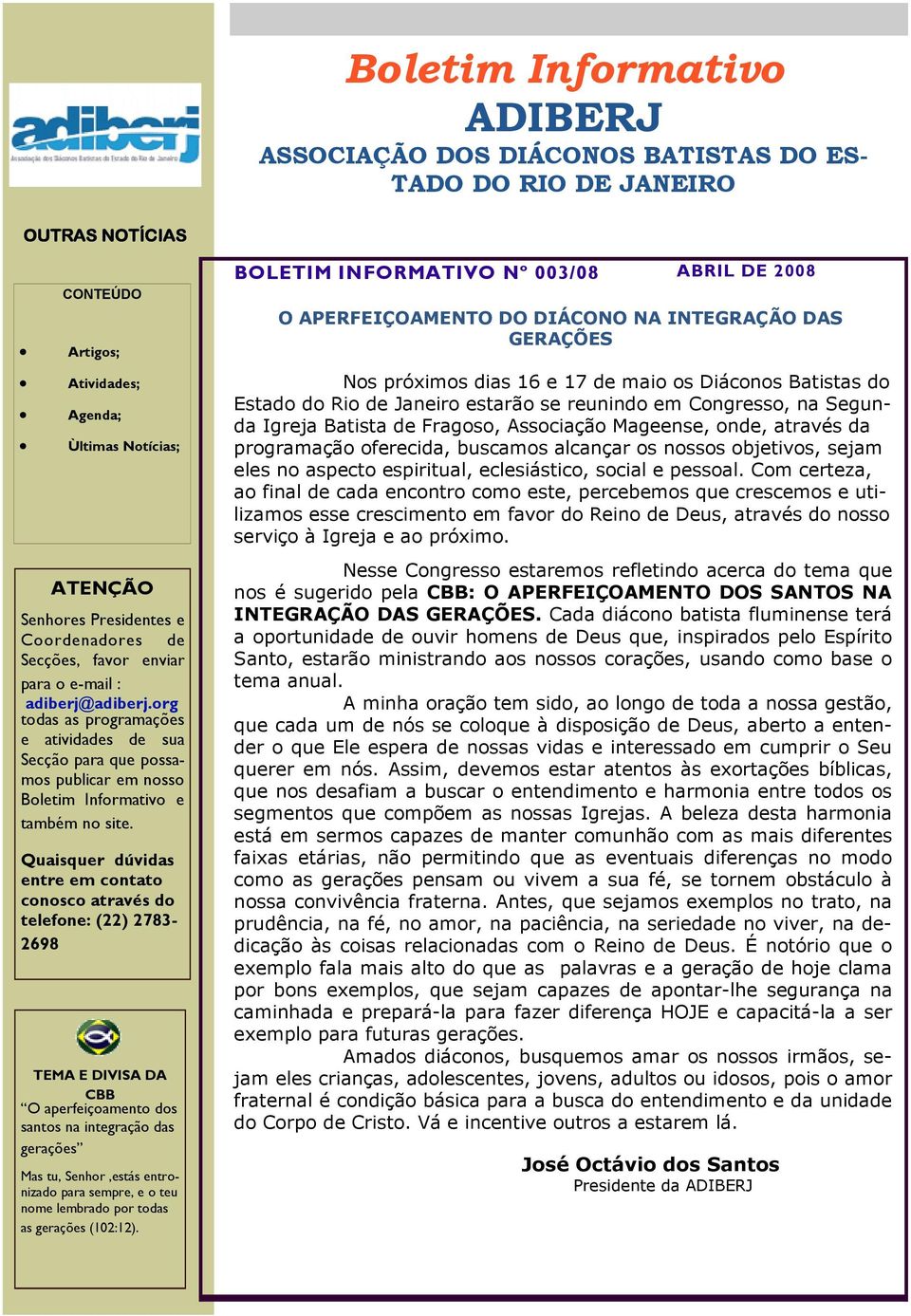 Quaisquer dúvidas entre ATENÇÃO em contato Visite conosco o novo através site dos Diáconos telefone: (22) Batistas 2783- do Estado 2698 do Rio de Janeiro: www.adiberj.