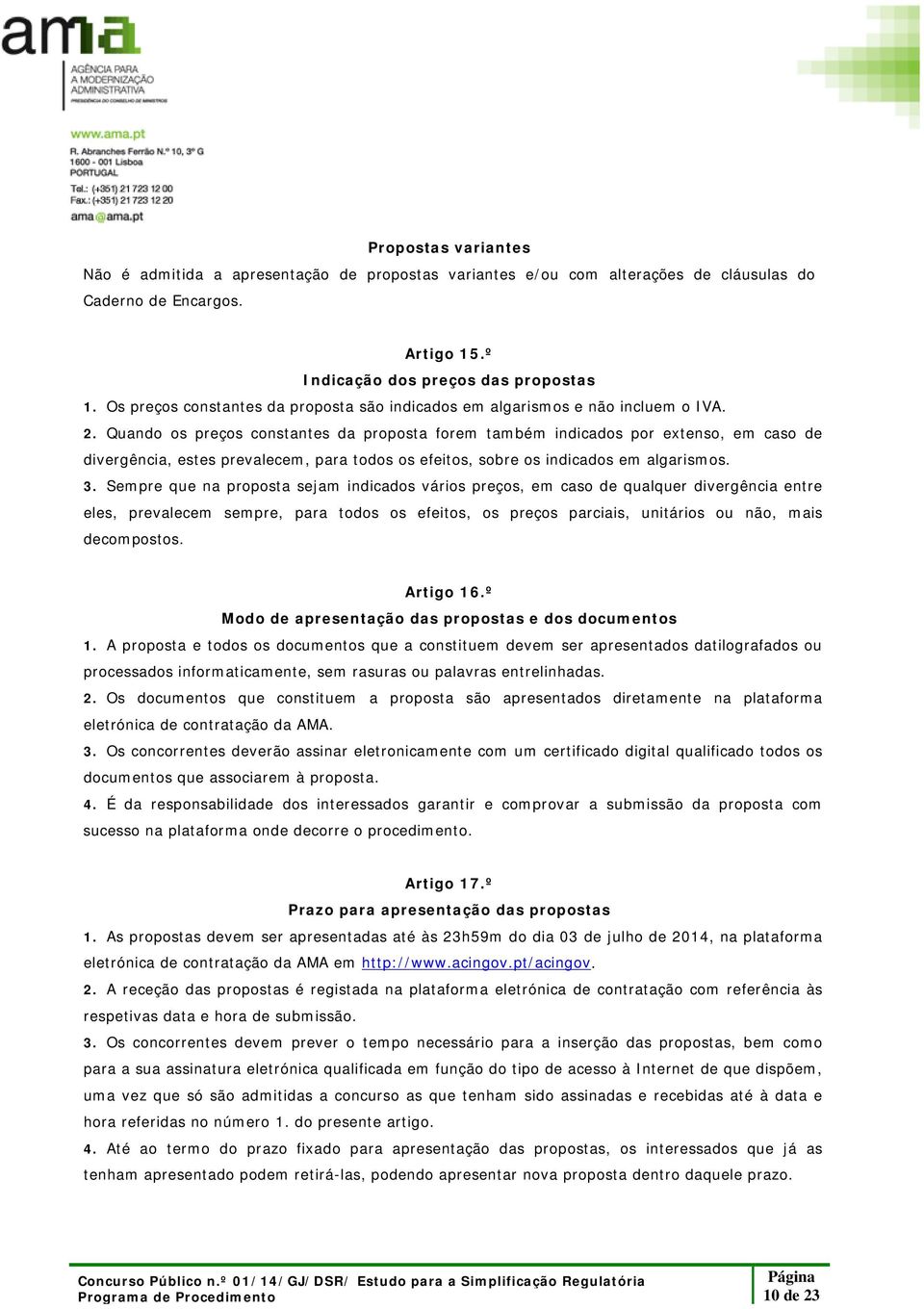 Quando os preços constantes da proposta forem também indicados por extenso, em caso de divergência, estes prevalecem, para todos os efeitos, sobre os indicados em algarismos. 3.