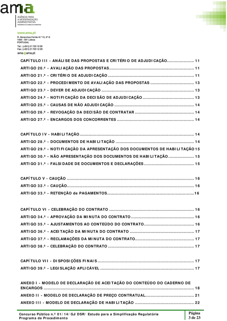 .. 14 ARTIGO 26.º - REVOGAÇÃO DA DECISÃO DE CONTRATAR... 14 ARTIGO 27.º - ENCARGOS DOS CONCORRENTES... 14 CAPÍTULO IV - HABILITAÇÃO... 14 ARTIGO 28.º - DOCUMENTOS DE HABILITAÇÃO... 14 ARTIGO 29.