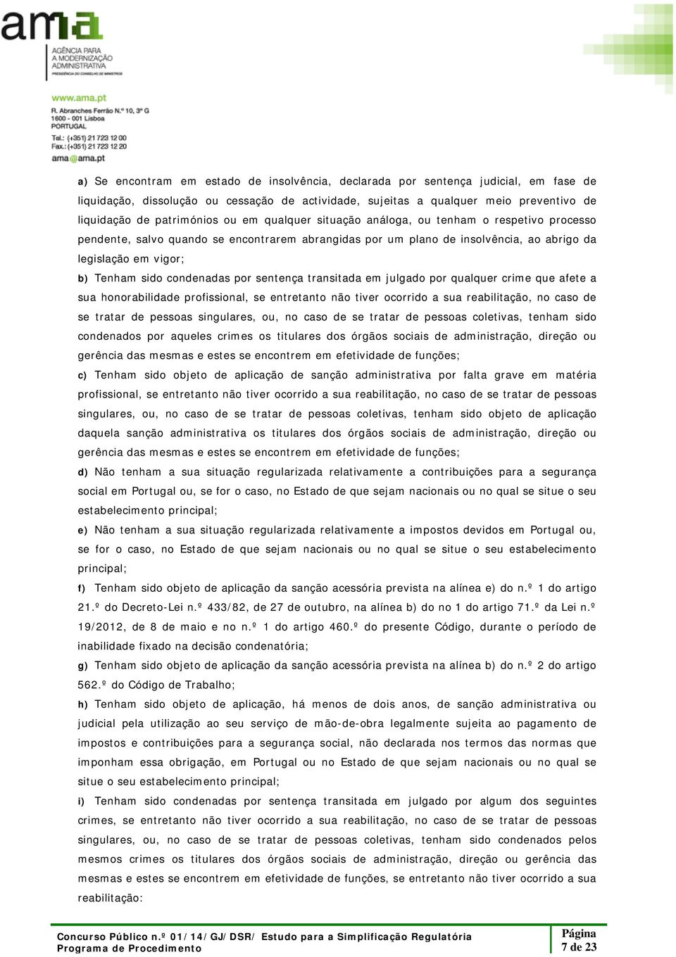 sido condenadas por sentença transitada em julgado por qualquer crime que afete a sua honorabilidade profissional, se entretanto não tiver ocorrido a sua reabilitação, no caso de se tratar de pessoas