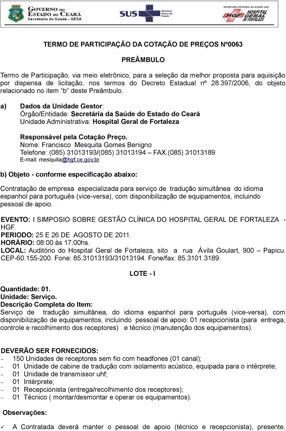 a) Dados da Unidade Gestor: Órgão/Entidade: Secretária da Saúde do Estado do Ceará Unidade Administrativa: Hospital Geral de Fortaleza Responsável pela Cotação Preço.