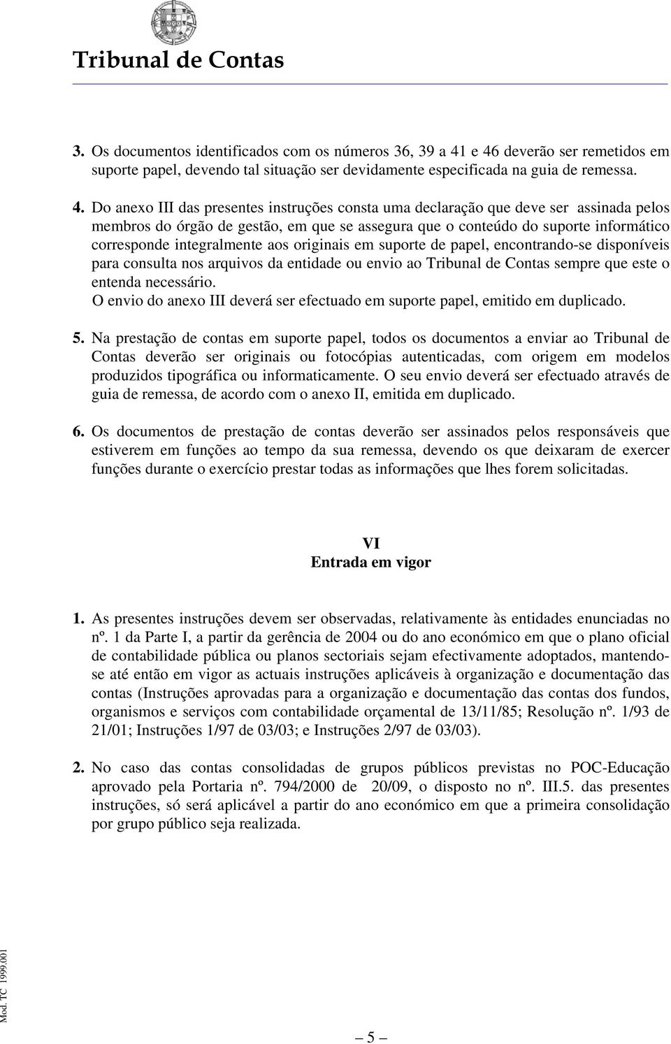 pelos membros do órgão de gestão, em que se assegura que o conteúdo do suporte informático corresponde integralmente aos originais em suporte de papel, encontrando-se disponíveis para consulta nos