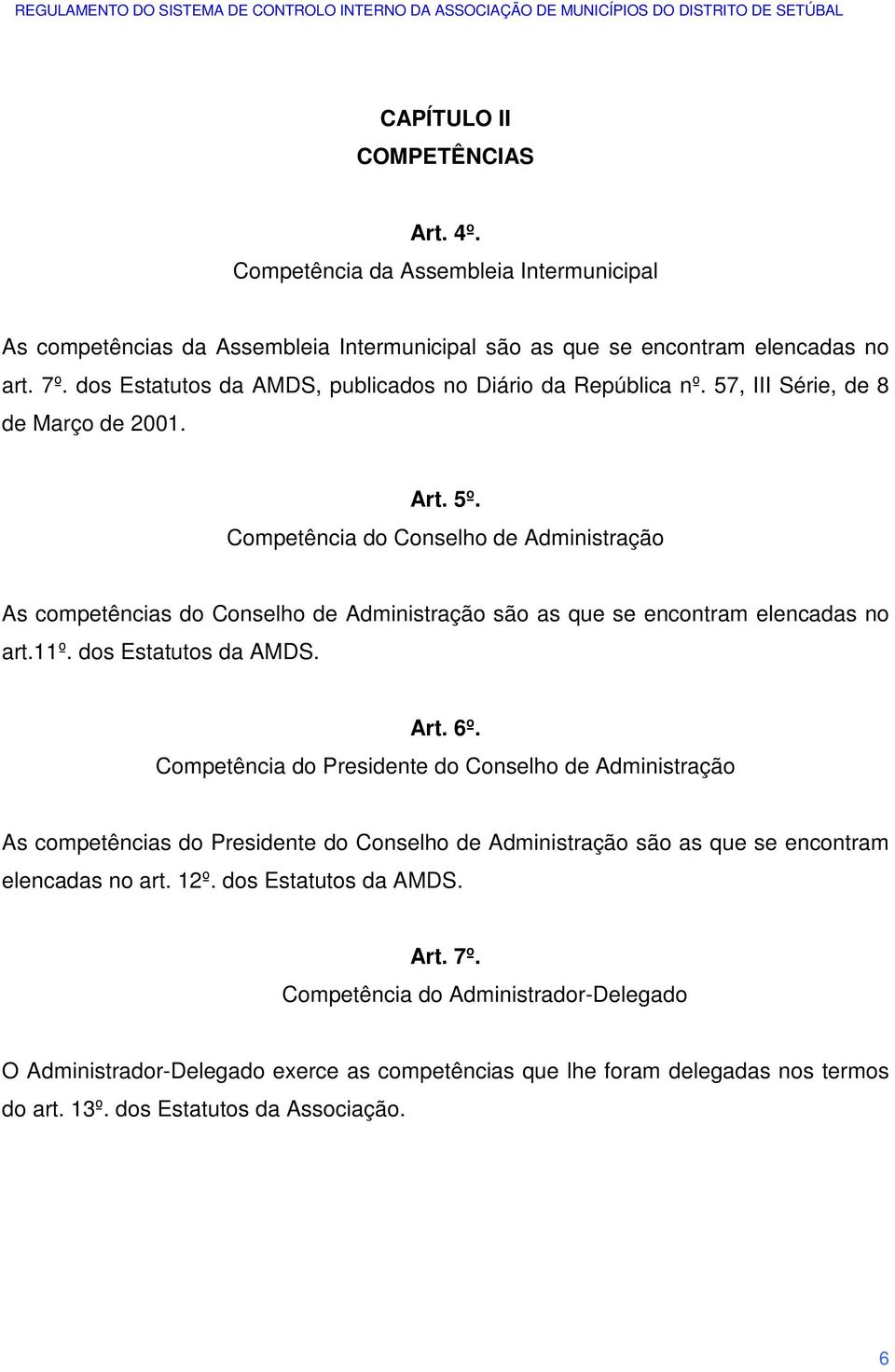 Competência do Conselho de Administração As competências do Conselho de Administração são as que se encontram elencadas no art.11º. dos Estatutos da AMDS. Art. 6º.