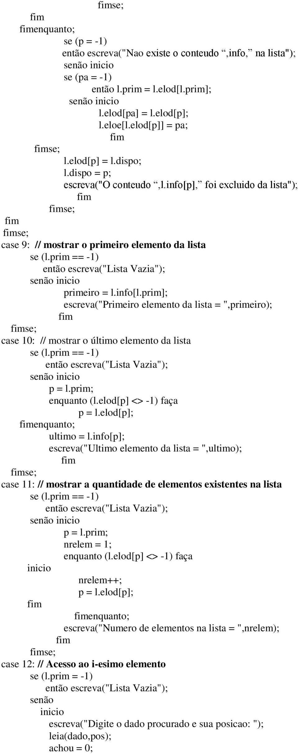 prim]; escreva("primeiro elemento da lista = ",primeiro); se; case 10: // mostrar o último elemento da lista se (l.prim == -1) p = l.prim; enquanto (l.elod[p] <> -1) faça p = l.
