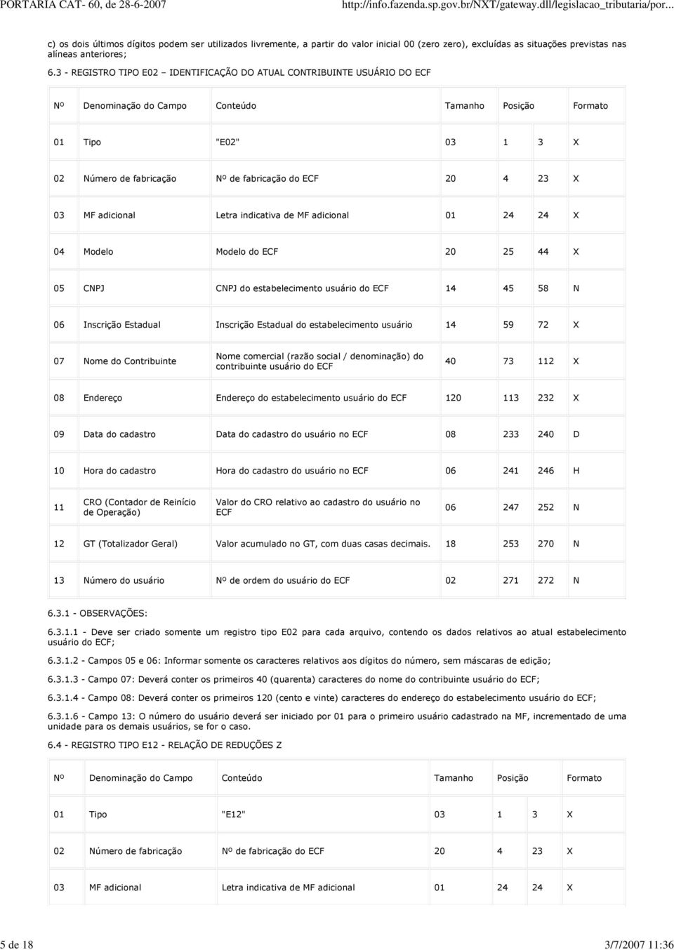 3 - REGISTRO TIPO E02 IDENTIFICÇÃO DO TUL CONTRIBUINTE USUÁRIO DO ECF 01 Tipo "E02" 03 1 3 X 02 Número de fabricação Nº de fabricação do ECF 20 4 23 X 03 MF adicional Letra indicativa de MF adicional