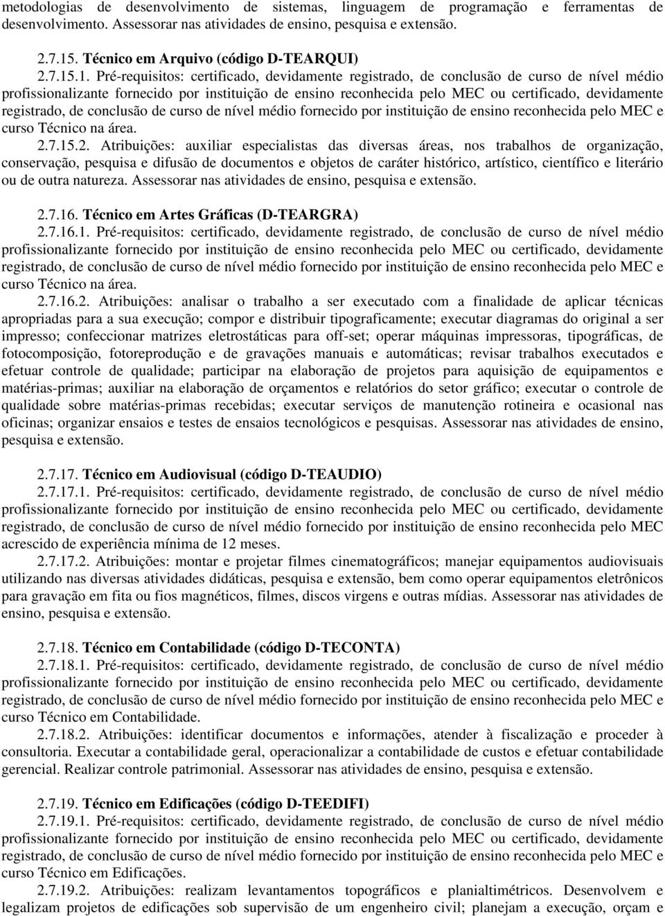 .1. Pré-requisitos: certificado, devidamente registrado, de conclusão de curso de nível médio profissionalizante fornecido por instituição de ensino reconhecida pelo MEC ou certificado, devidamente