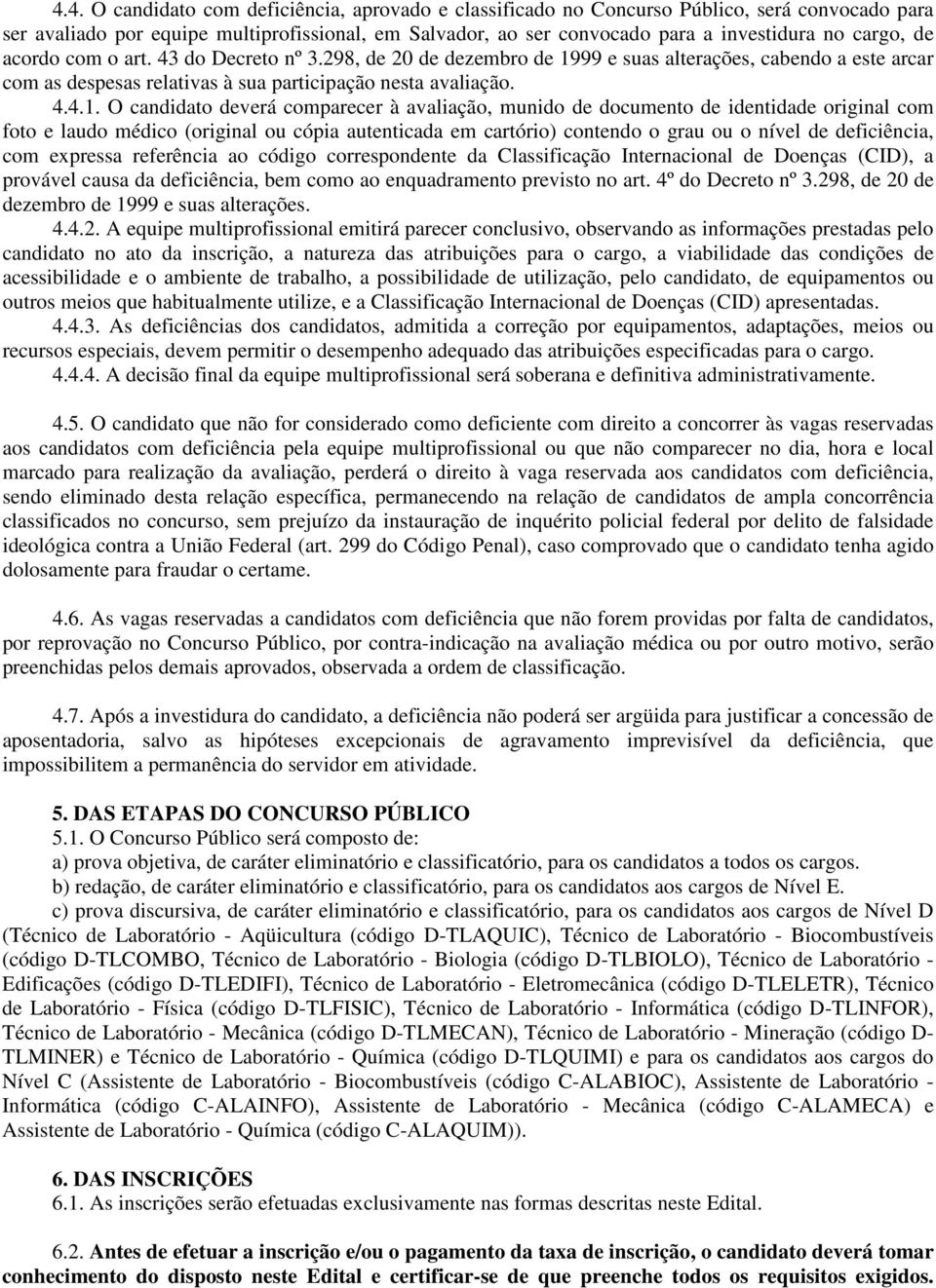 99 e suas alterações, cabendo a este arcar com as despesas relativas à sua participação nesta avaliação. 4.4.1.