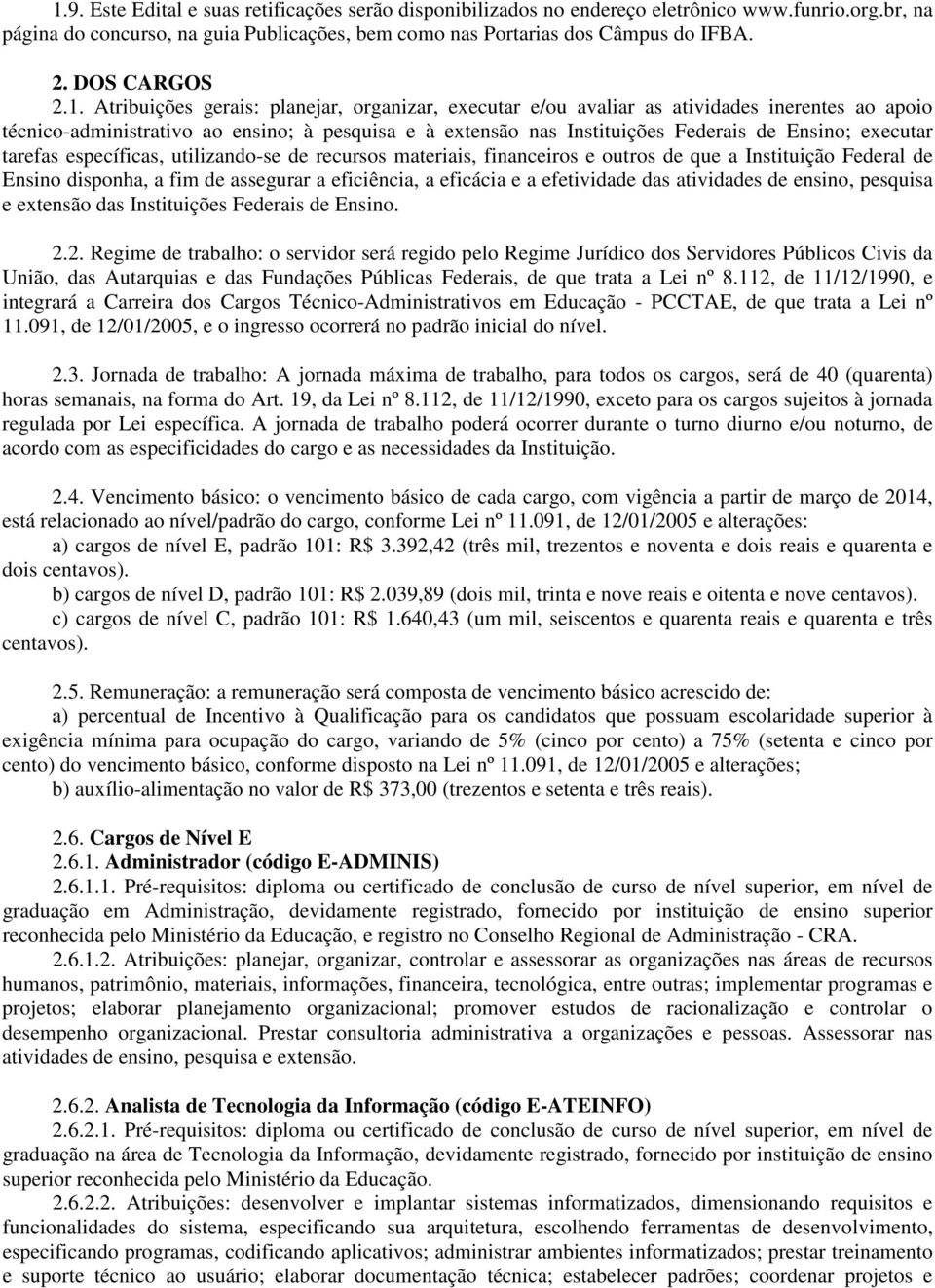 Atribuições gerais: planejar, organizar, executar e/ou avaliar as atividades inerentes ao apoio técnico-administrativo ao ensino; à pesquisa e à extensão nas Instituições Federais de Ensino; executar