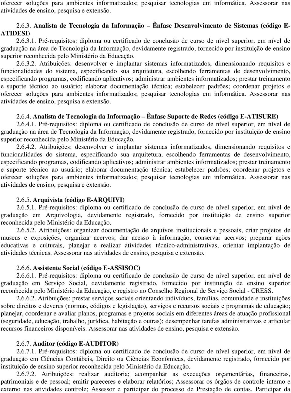 Pré-requisitos: diploma ou certificado de conclusão de curso de nível superior, em nível de graduação na área de Tecnologia da Informação, devidamente registrado, fornecido por instituição de ensino