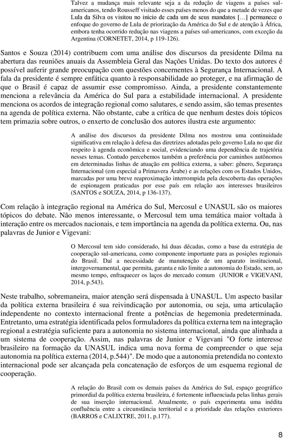da Argentina (CORNETET, 2014, p 119-126). Santos e Souza (2014) contribuem com uma análise dos discursos da presidente Dilma na abertura das reuniões anuais da Assembleia Geral das Nações Unidas.