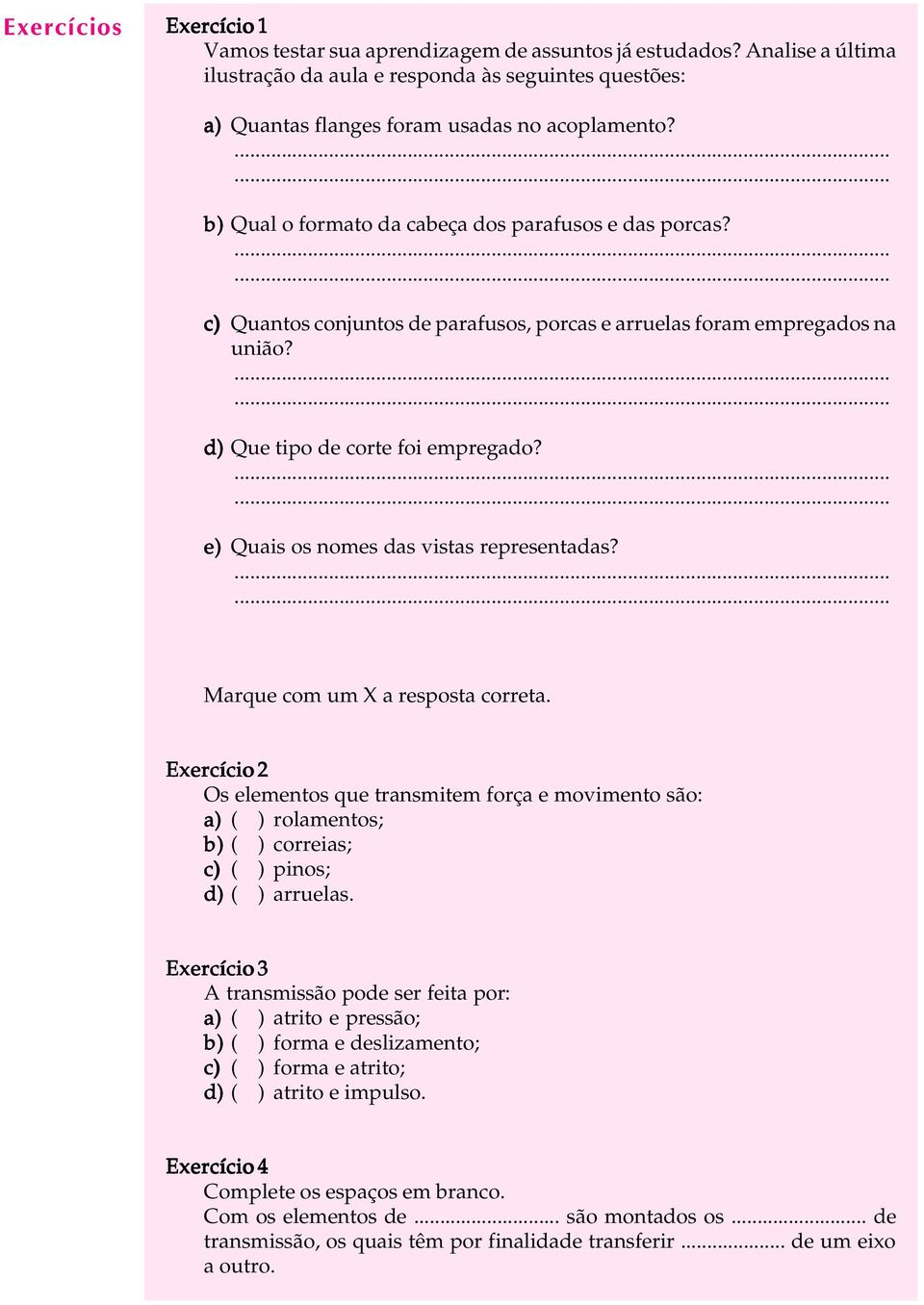 c) Quantos conjuntos de parafusos, porcas e arruelas foram empregados na união? d) Que tipo de corte foi empregado? e) Quais os nomes das vistas representadas? Marque com um X a resposta correta.