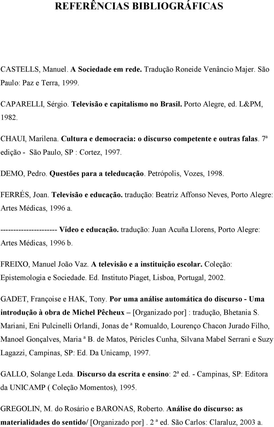 FERRÉS, Joan. Televisão e educação. tradução: Beatriz Affonso Neves, Porto Alegre: Artes Médicas, 1996 a. ---------------------- Vídeo e educação.