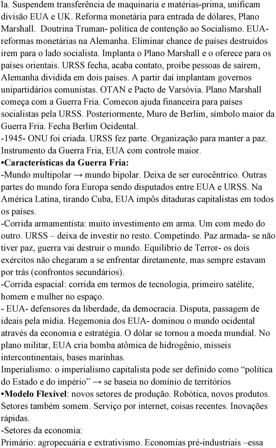 URSS fecha, acaba contato, proíbe pessoas de saírem, Alemanha dividida em dois países. A partir daí implantam governos unipartidários comunistas. OTAN e Pacto de Varsóvia.