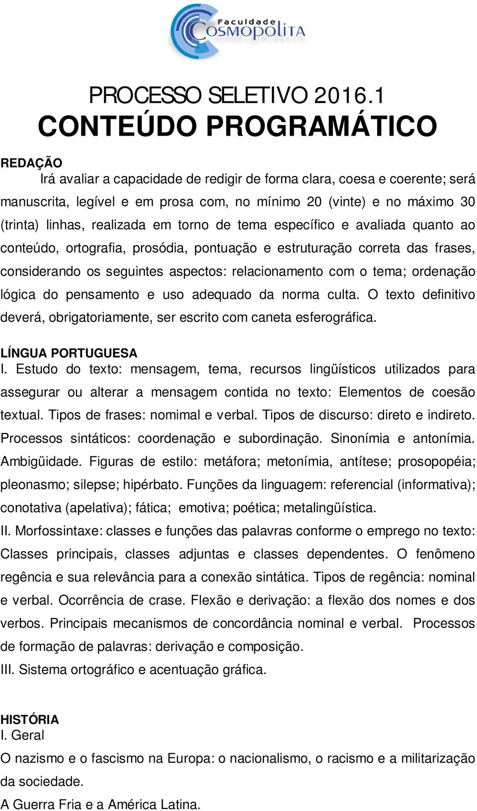 realizada em torno de tema específico e avaliada quanto ao conteúdo, ortografia, prosódia, pontuação e estruturação correta das frases, considerando os seguintes aspectos: relacionamento com o tema;