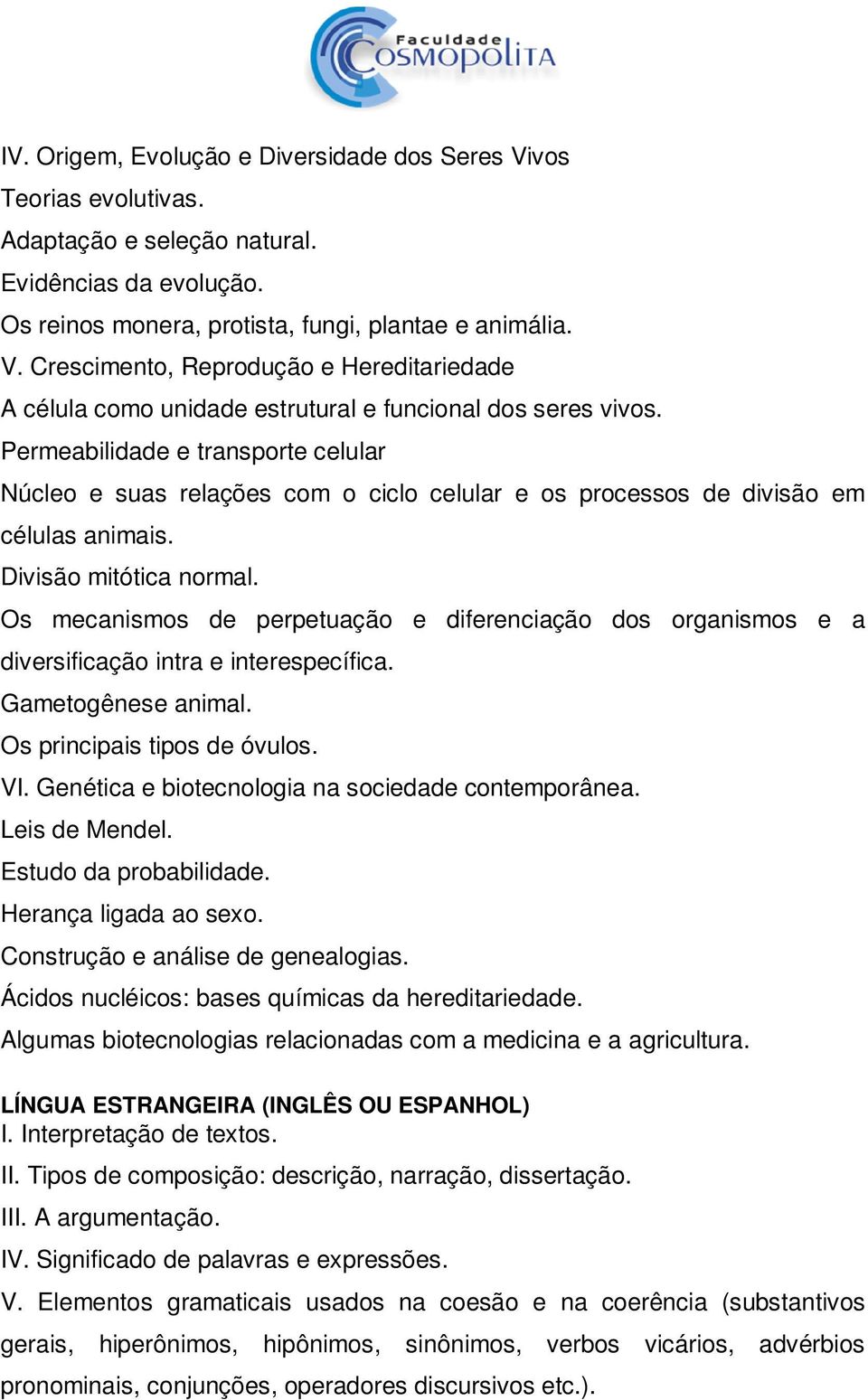 Os mecanismos de perpetuação e diferenciação dos organismos e a diversificação intra e interespecífica. Gametogênese animal. Os principais tipos de óvulos. VI.