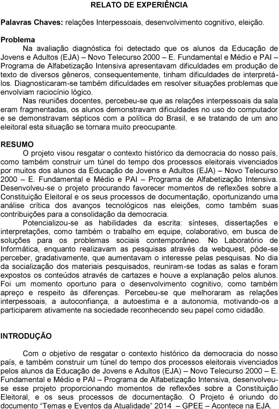 Fundamental e Médio e PAI Programa de Alfabetização Intensiva apresentavam dificuldades em produção de texto de diversos gêneros, consequentemente, tinham dificuldades de interpretálos.