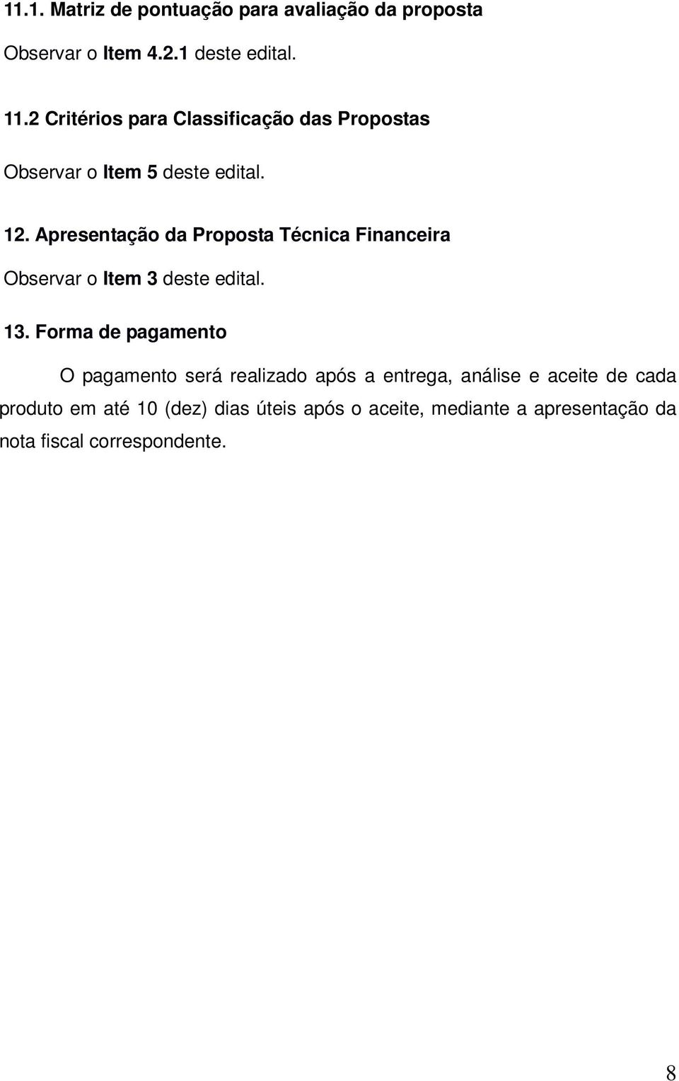 Apresentação da Proposta Técnica Financeira Observar o Item 3 deste edital. 13.