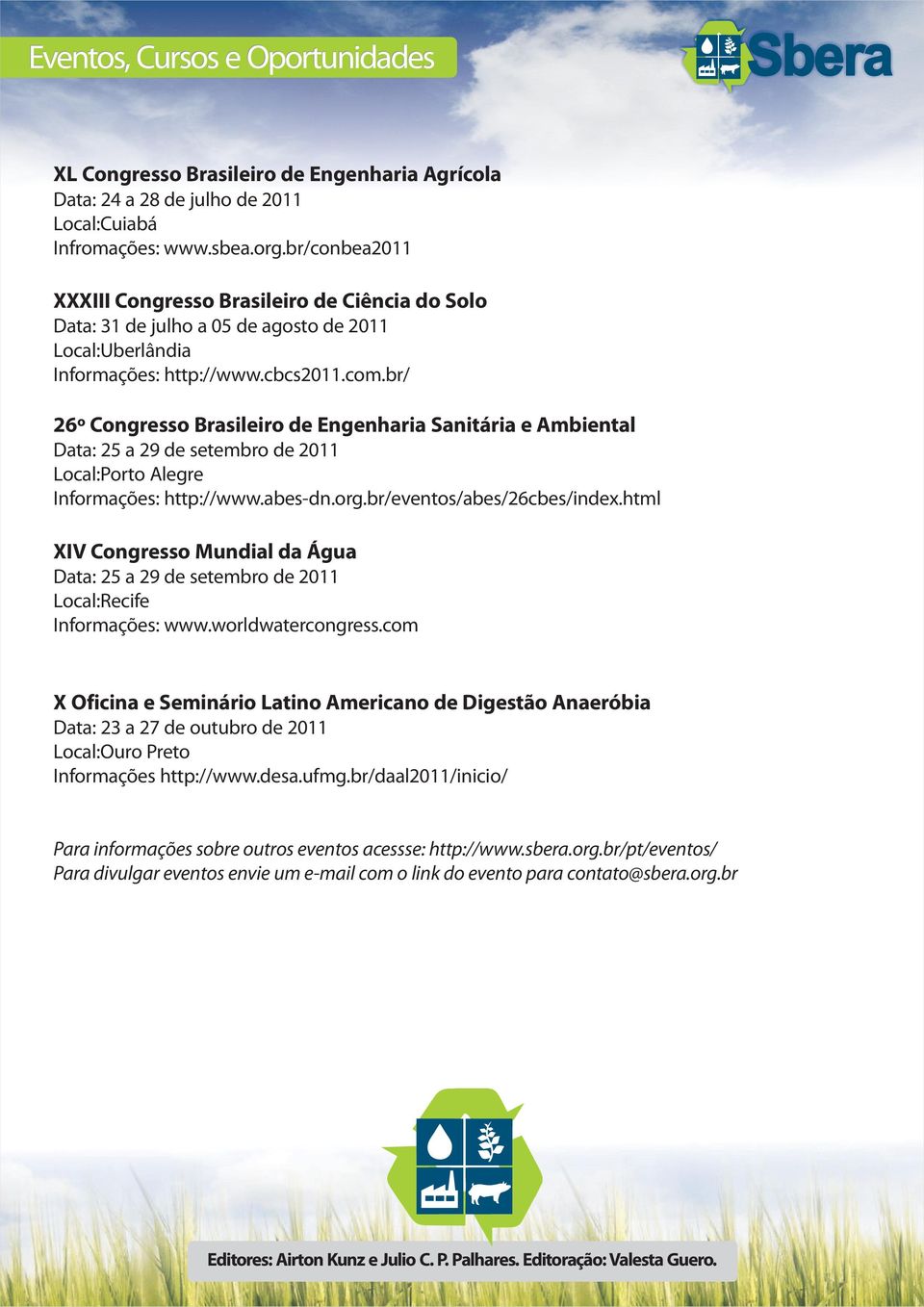 br/ 26º Congresso Brasileiro de Engenharia Sanitária e Ambiental Data: 25 a 29 de setembro de 2011 Local:Porto Alegre Informações: http://www.abes-dn.org.br/eventos/abes/26cbes/index.