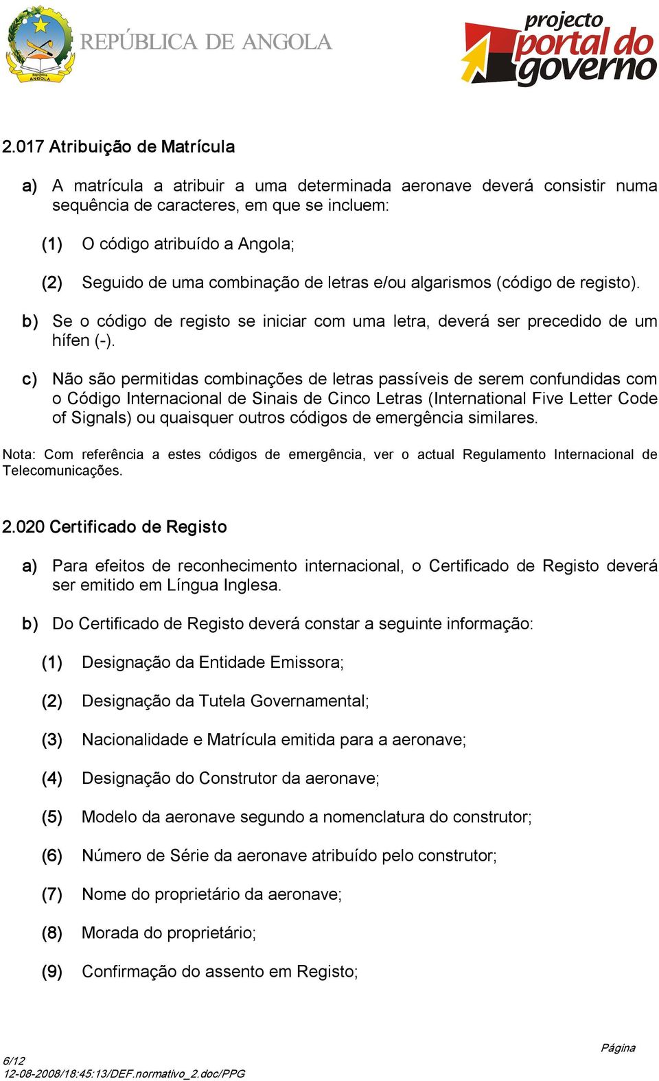 c) Não são permitidas combinações de letras passíveis de serem confundidas com o Código Internacional de Sinais de Cinco Letras (International Five Letter Code of Signals) ou quaisquer outros códigos