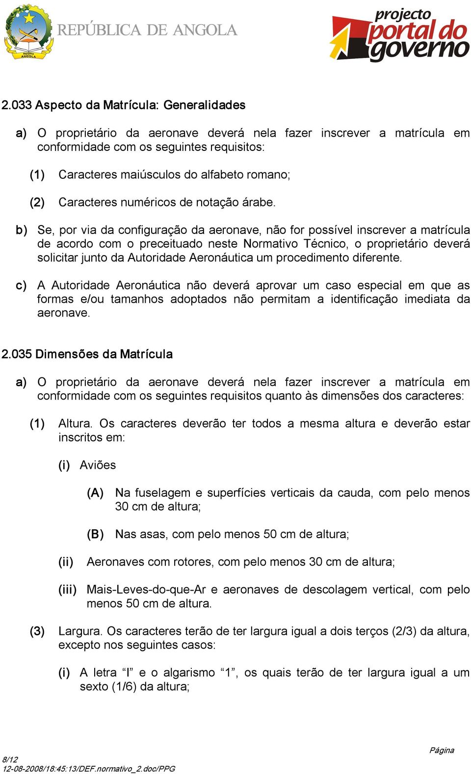 b) Se, por via da configuração da aeronave, não for possível inscrever a matrícula de acordo com o preceituado neste Normativo Técnico, o proprietário deverá solicitar junto da Autoridade Aeronáutica