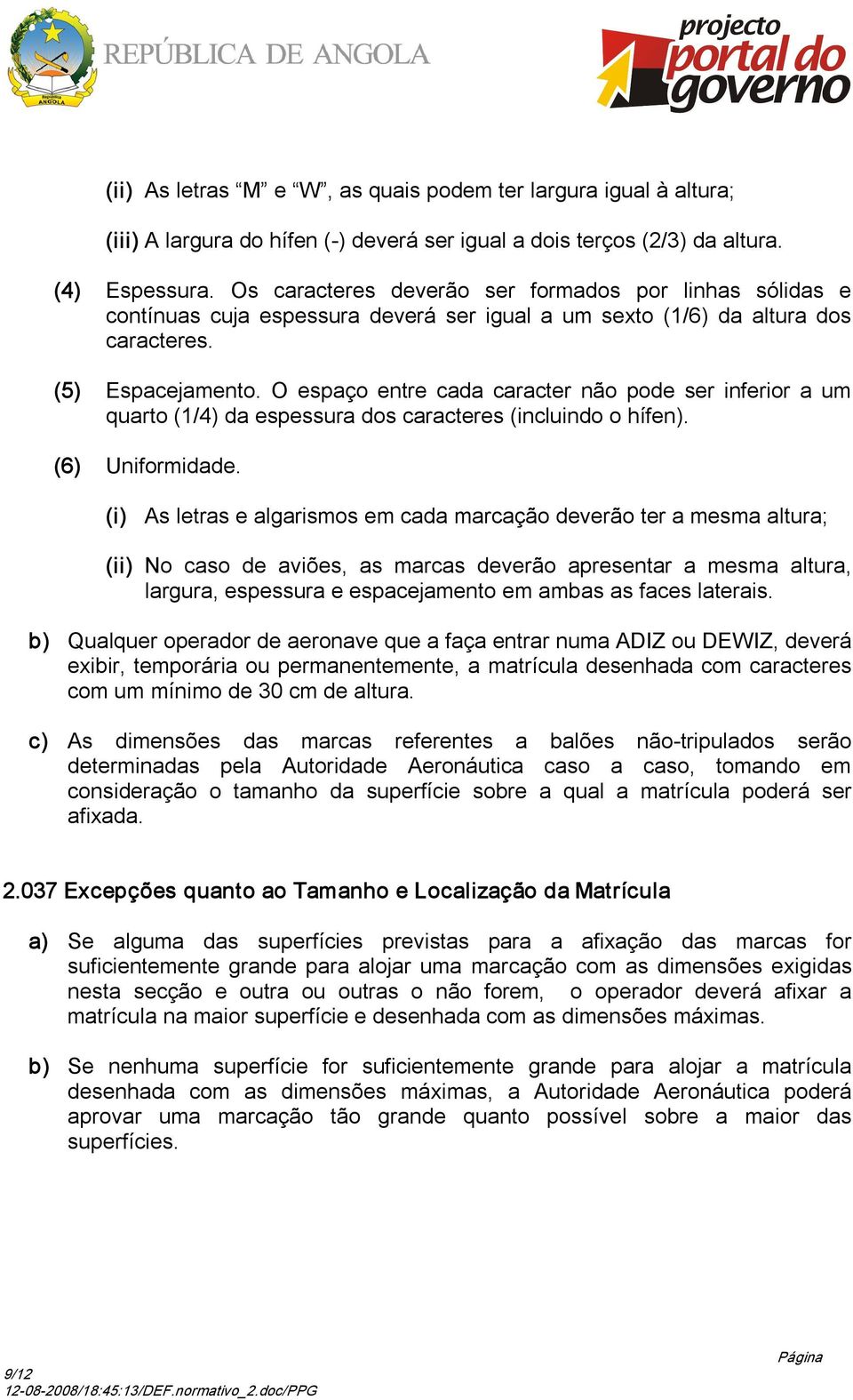 O espaço entre cada caracter não pode ser inferior a um quarto (1/4) da espessura dos caracteres (incluindo o hífen). (6) Uniformidade.