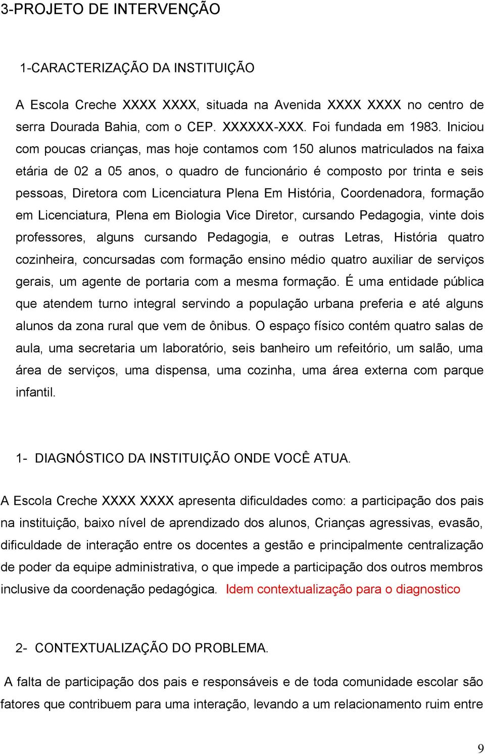 Plena Em História, Coordenadora, formação em Licenciatura, Plena em Biologia Vice Diretor, cursando Pedagogia, vinte dois professores, alguns cursando Pedagogia, e outras Letras, História quatro