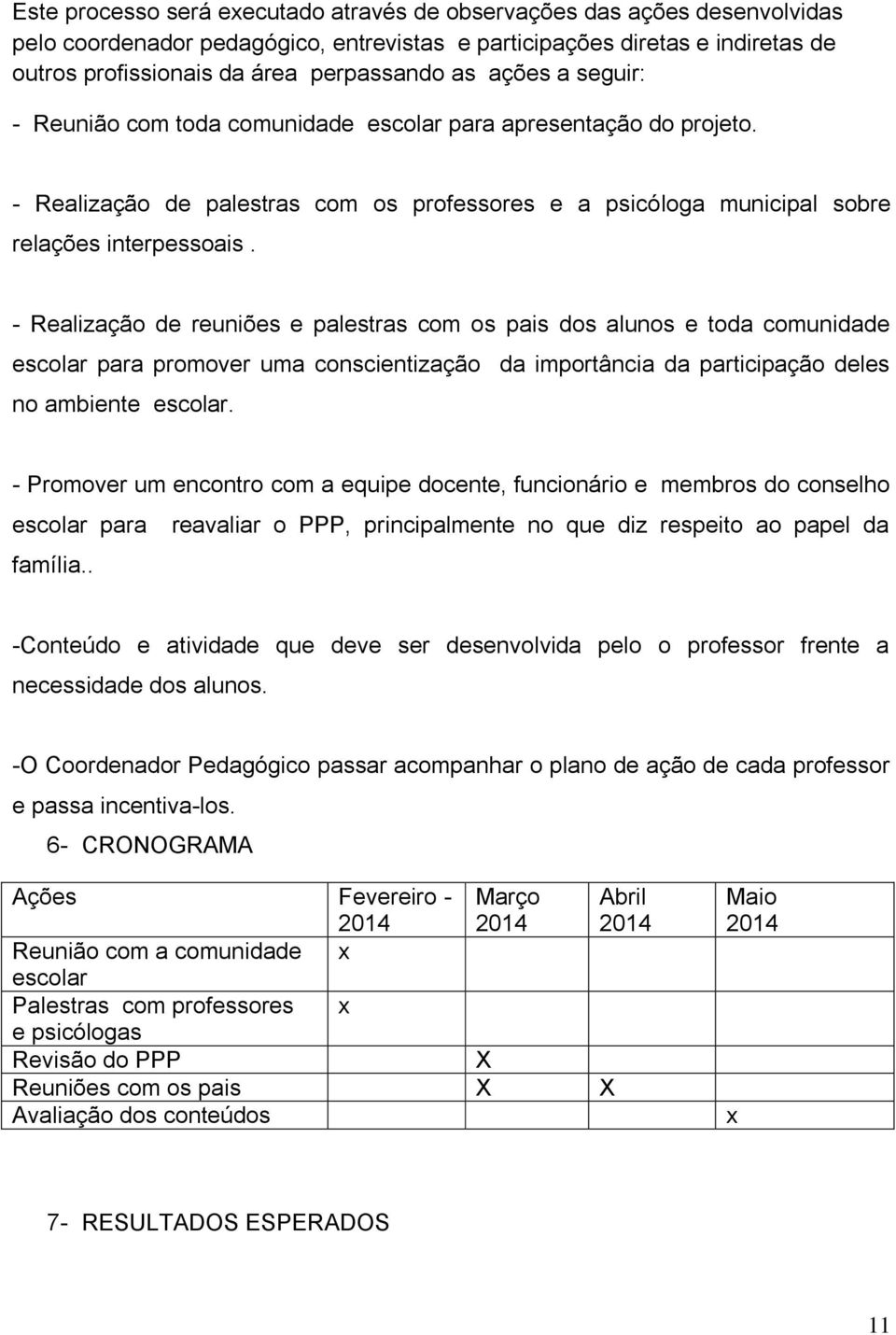 - Realização de reuniões e palestras com os pais dos alunos e toda comunidade escolar para promover uma conscientização da importância da participação deles no ambiente escolar.